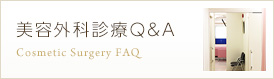 美容外科診療Q&A Cosmetic Surgery FAQ